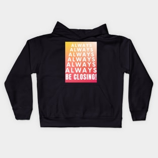 Always, Always, Always be Closing! Kids Hoodie